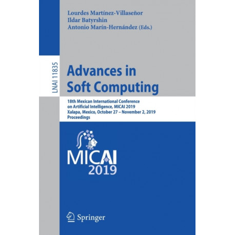 Advances in Soft Computing: 18th Mexican International Conference on Artificial Intelligence, MICAI 2019, Xalapa, Mexico, October 27 – November 2, 2019, Proceedings
