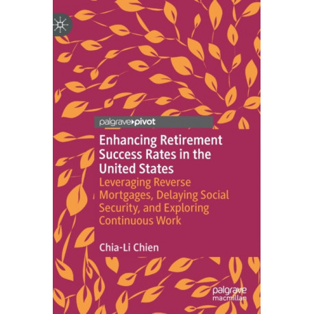 Enhancing Retirement Success Rates in the United States: Leveraging Reverse Mortgages, Delaying Social Security, and Exploring Continuous Work