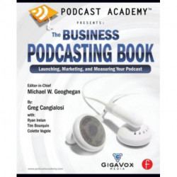 Podcast Academy: The Business Podcasting Book: Launching, Marketing, and Measuring Your Podcast