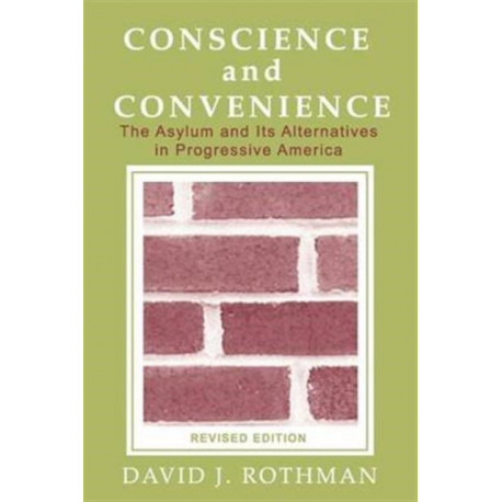 Conscience and Convenience: The Asylum and Its Alternatives in Progressive America
