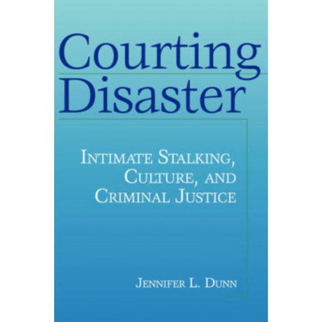 Courting Disaster: Intimate Stalking, Culture and Criminal Justice