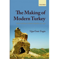 The Making of Modern Turkey: Nation and State in Eastern Anatolia, 1913-1950