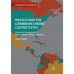 Mexico and the Caribbean Under Castro's Eyes: A Journal of Decolonization, State Formation and Democratization
