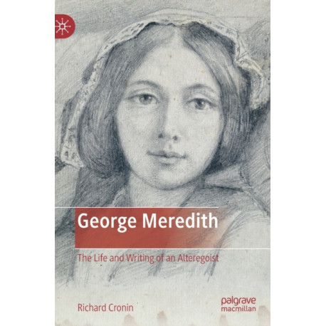 George Meredith: The Life and Writing of an Alteregoist