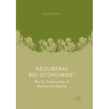 Neoliberal Bio-Economies?: The Co-Construction of Markets and Natures