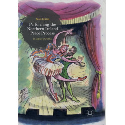 Performing the Northern Ireland Peace Process: In Defence of Politics