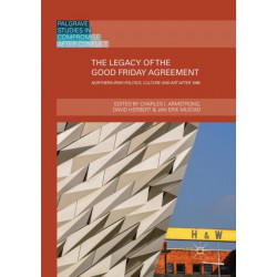 The Legacy of the Good Friday Agreement: Northern Irish Politics, Culture and Art after 1998