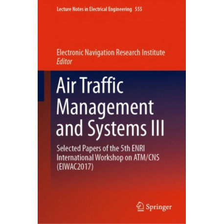 Air Traffic Management and Systems III: Selected Papers of the 5th ENRI International Workshop on ATM/CNS (EIWAC2017)