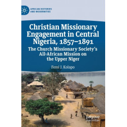 Christian Missionary Engagement in Central Nigeria, 1857–1891: The Church Missionary Society's All-African Mission on the Upper Niger