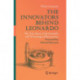 The Innovators Behind Leonardo: The True Story of the Scientific and Technological Renaissance
