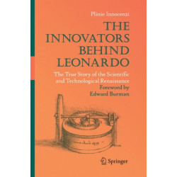 The Innovators Behind Leonardo: The True Story of the Scientific and Technological Renaissance