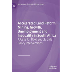 Accelerated Land Reform, Mining, Growth, Unemployment and Inequality in South Africa: A Case for Bold Supply Side Policy Interventions
