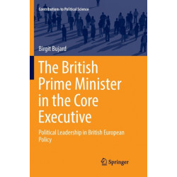 The British Prime Minister in the Core Executive: Political Leadership in British European Policy