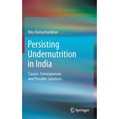 Persisting Undernutrition in India: Causes, Consequences and Possible Solutions