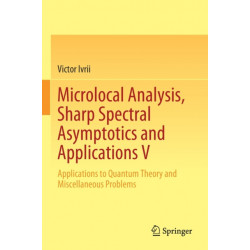 Microlocal Analysis, Sharp Spectral Asymptotics and Applications V: Applications to Quantum Theory and Miscellaneous Problems