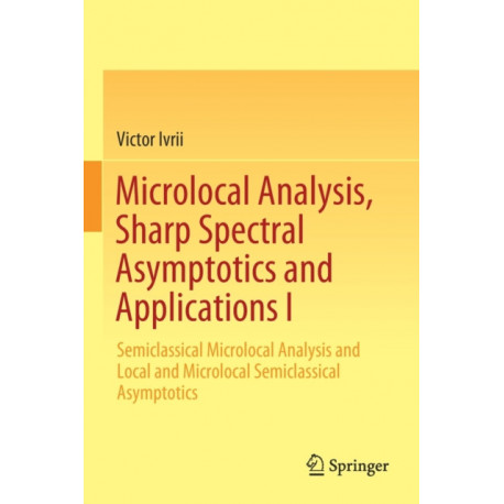 Microlocal Analysis, Sharp Spectral Asymptotics and Applications I: Semiclassical Microlocal Analysis and Local and Microlocal Semiclassical Asymptotics