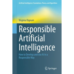 Responsible Artificial Intelligence: How to Develop and Use AI in a Responsible Way