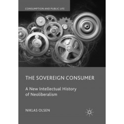 The Sovereign Consumer: A New Intellectual History of Neoliberalism