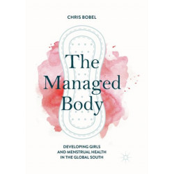 The Managed Body: Developing Girls and Menstrual Health in the Global South