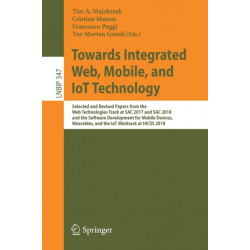 Towards Integrated Web, Mobile, and IoT Technology: Selected and Revised Papers from the Web Technologies Track at SAC 2017 and SAC 2018, and the Software Development for Mobile Devices, Wearables, and the IoT Minitrack at HICSS 2018