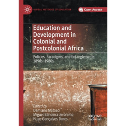 Education and Development in Colonial and Postcolonial Africa: Policies, Paradigms, and Entanglements, 1890s–1980s