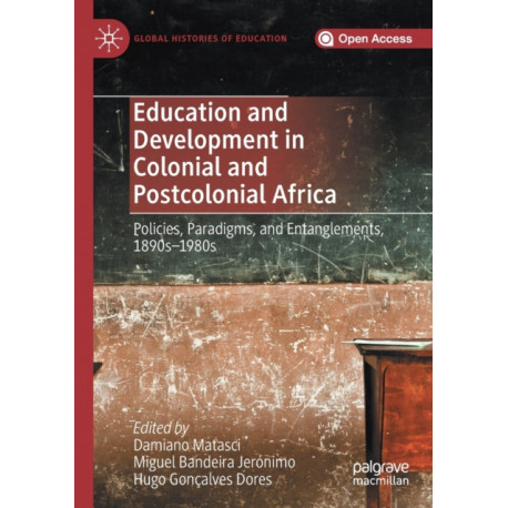 Education and Development in Colonial and Postcolonial Africa: Policies, Paradigms, and Entanglements, 1890s–1980s