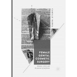 Female Genital Cosmetic Surgery: Deviance, Desire and the Pursuit of Perfection