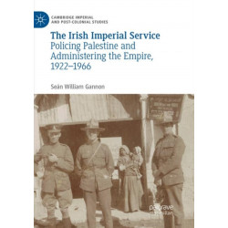 The Irish Imperial Service: Policing Palestine and Administering the Empire, 1922–1966