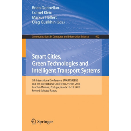 Smart Cities, Green Technologies and Intelligent Transport Systems: 7th International Conference, SMARTGREENS, and 4th International Conference, VEHITS 2018, Funchal-Madeira, Portugal, March 16-18, 2018, Revised Selected Papers