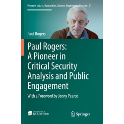 Paul Rogers: A Pioneer in Critical Security Analysis and Public Engagement: With a Foreword by Jenny Pearce