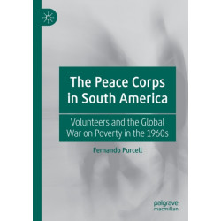 The Peace Corps in South America: Volunteers and the Global War on Poverty in the 1960s
