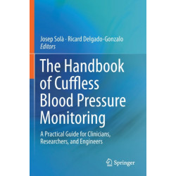 The Handbook of Cuffless Blood Pressure Monitoring: A Practical Guide for Clinicians, Researchers, and Engineers
