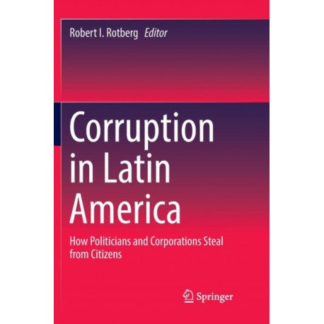 Corruption in Latin America: How Politicians and Corporations Steal from Citizens