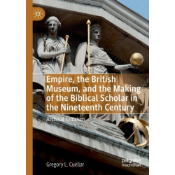 Empire, the British Museum, and the Making of the Biblical Scholar in the Nineteenth Century: Archival Criticism