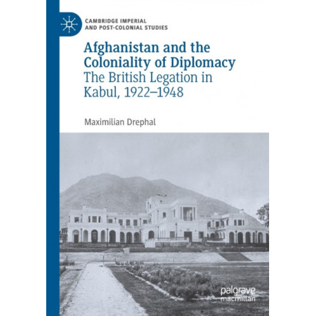 Afghanistan and the Coloniality of Diplomacy: The British Legation in Kabul, 1922–1948