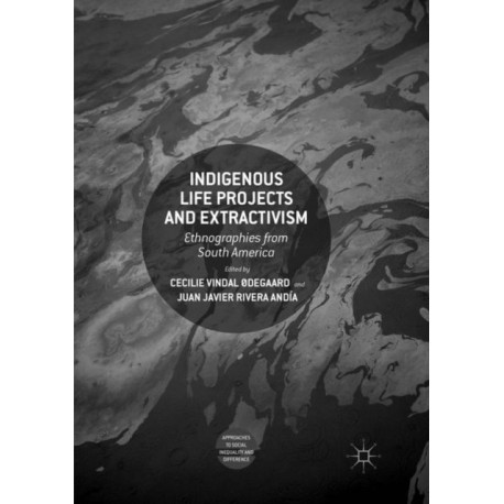 Indigenous Life Projects and Extractivism: Ethnographies from South America