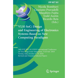VLSI-SoC: Design and Engineering of Electronics Systems Based on New Computing Paradigms: 26th IFIP WG 10.5/IEEE International Conference on Very Large Scale Integration, VLSI-SoC 2018, Verona, Italy, October 8–10, 2018, Revised and Extended Selected Pa