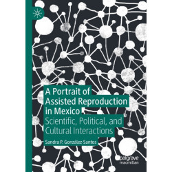 A Portrait of Assisted Reproduction in Mexico: Scientific, Political, and Cultural Interactions