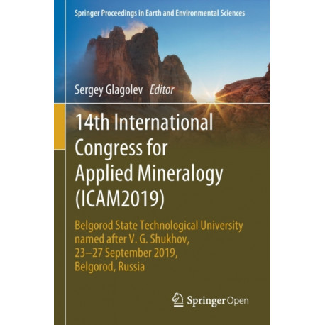 14th International Congress for Applied Mineralogy (ICAM2019): Belgorod State Technological University named after V. G. Shukhov, 23–27 September 2019, Belgorod, Russia