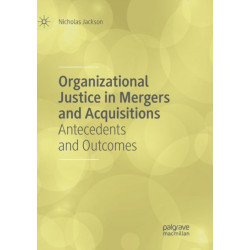 Organizational Justice in Mergers and Acquisitions: Antecedents and Outcomes