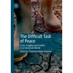 The Difficult Task of Peace: Crisis, Fragility and Conflict in an Uncertain World