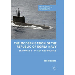 The Modernisation of the Republic of Korea Navy: Seapower, Strategy and Politics