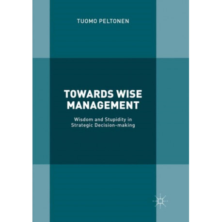 Towards Wise Management: Wisdom and Stupidity in Strategic Decision-making