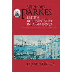 Sir Harry Parkes: British Representative in Japan 1865-1883