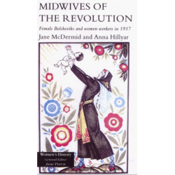 Midwives of the Revolution: Female Bolsheviks and Women Workers in 1917