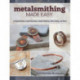 Metalsmithing Made Easy: A Practical Guide to Cold Connections, Simple Soldering, Stone Setting, and More!