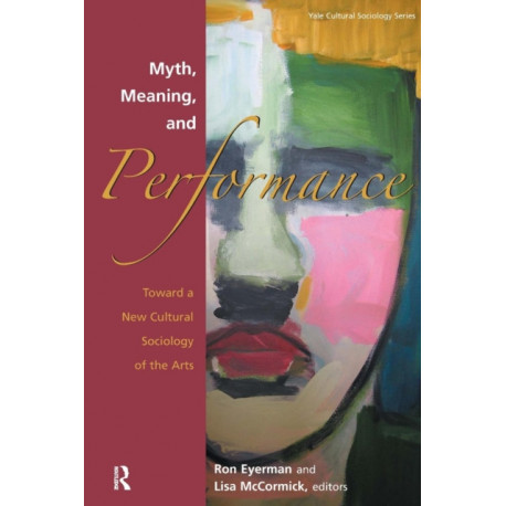 Myth, Meaning and Performance: Toward a New Cultural Sociology of the Arts