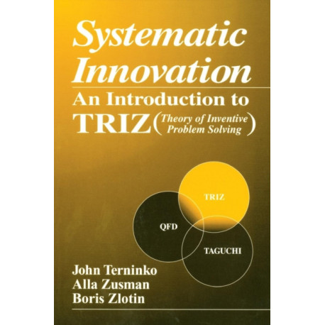 Systematic Innovation: An Introduction to TRIZ (Theory of Inventive Problem Solving)
