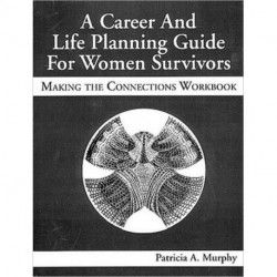 A Career and Life Planning Guide for Women Survivors: MAKING THE CONNECTIONS WORKBOOK