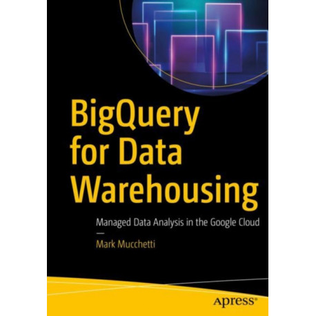 BigQuery for Data Warehousing: Managed Data Analysis in the Google Cloud